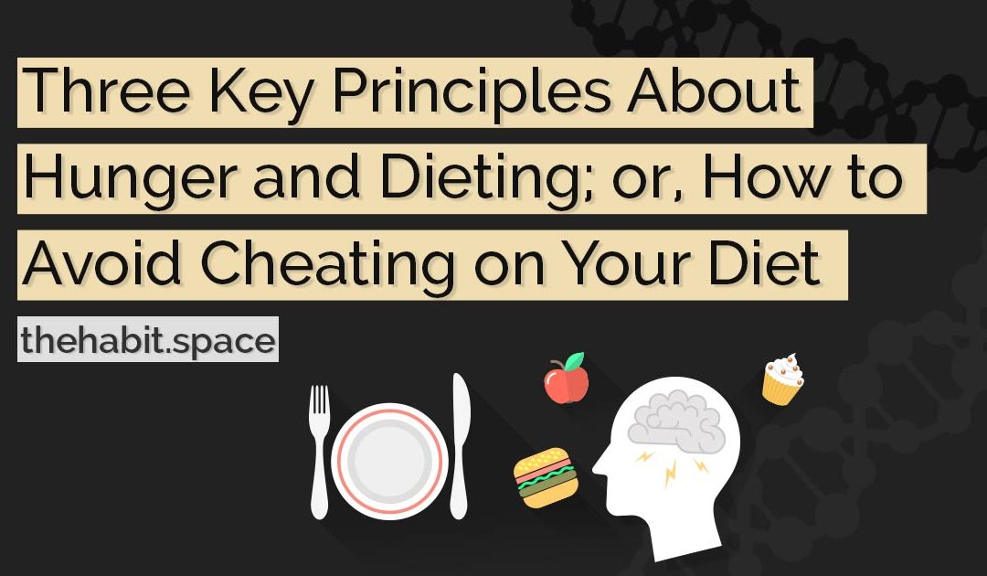 Three Key Principles About Hunger and Dieting; or, How to Avoid Cheating on Your Diet